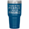 Funny Frisbee Tumbler Tears Of The People I Beat In Frisbee Laser Etched 30oz Stainless Steel Tumbler
