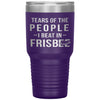 Funny Frisbee Tumbler Tears Of The People I Beat In Frisbee Laser Etched 30oz Stainless Steel Tumbler