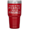 Funny Frisbee Tumbler Tears Of The People I Beat In Frisbee Laser Etched 30oz Stainless Steel Tumbler