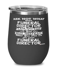 Funny Funeral Director Wine Glass Ask Not What Your Funeral Director Can Do For You 12oz Stainless Steel Black