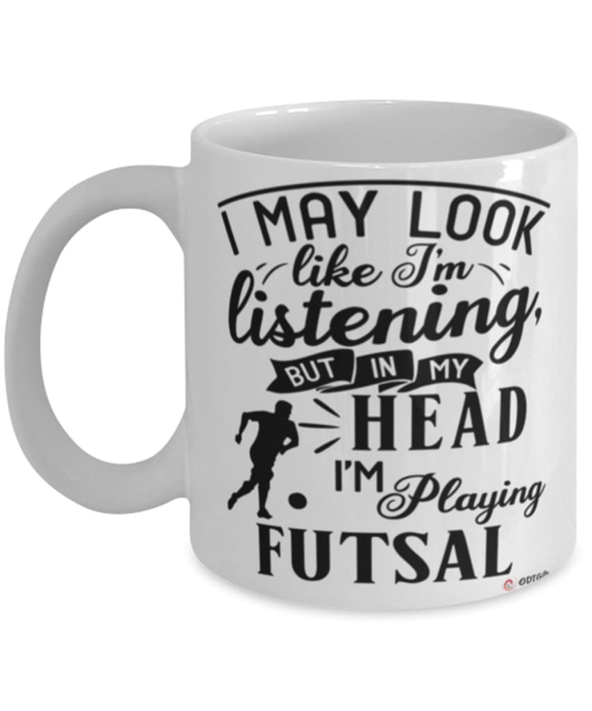 Funny Futsal Mug I May Look Like I'm Listening But In My Head I'm Playing Futsal Coffee Cup White