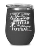 Funny Futsal Wine Glass I May Look Like I'm Listening But In My Head I'm Playing Futsal 12oz Stainless Steel Black