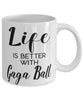 Funny Gaga Ball Mug Life Is Better With Gaga Ball Coffee Cup 11oz 15oz White