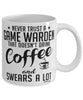 Funny Game Warden Mug Never Trust A Game Warden That Doesn't Drink Coffee and Swears A Lot Coffee Cup 11oz 15oz White