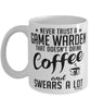 Funny Game Warden Mug Never Trust A Game Warden That Doesn't Drink Coffee and Swears A Lot Coffee Cup 11oz 15oz White