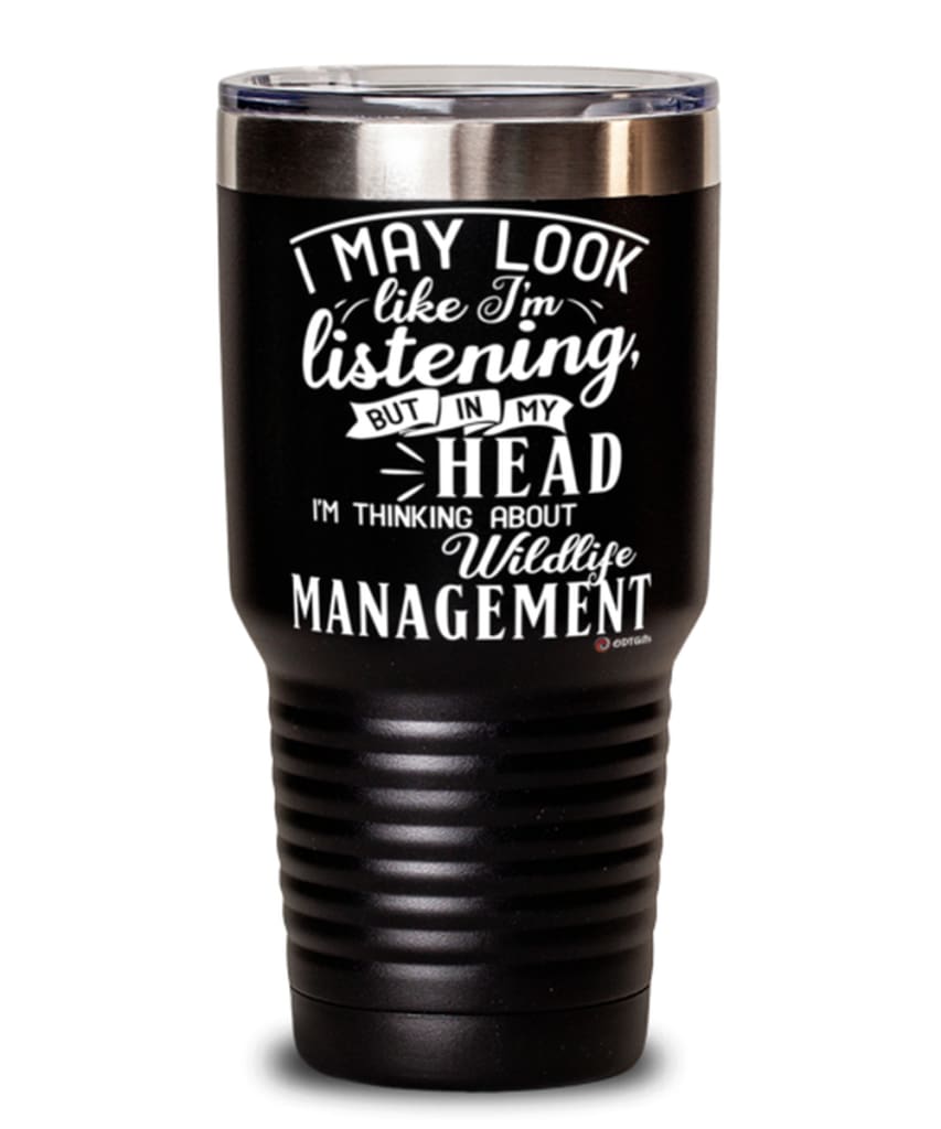 Funny Game Warden Tumbler I May Look Like I'm Listening But In My Head I'm Thinking About Wildlife Management 30oz Stainless Steel Black