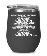 Funny Game Warden Wine Glass Ask Not What Your Game Warden Can Do For You 12oz Stainless Steel Black