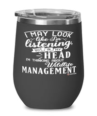 Funny Game Warden Wine Glass I May Look Like I'm Listening But In My Head I'm Thinking About Wildlife Management 12oz Stainless Steel Black