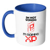 Funny Gamer Mug Im Not Working Im Gaining XP White 11oz Accent Coffee Mugs