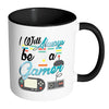 Funny Gaming Mug I Will Always Be A Gamer White 11oz Accent Coffee Mugs