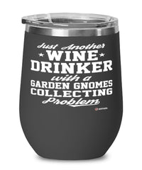 Funny Garden Gnomes Collector Wine Glass Just Another Wine Drinker With A Garden Gnomes Collecting Problem 12oz Stainless Steel Black