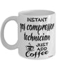 Funny Gas Compressor Technician Mug Instant Gas Compressor Technician Just Add Coffee Cup White