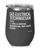 Funny Gas Electrical Technician Wine Glass Like A Normal Technician But Much Cooler 12oz Stainless Steel Black