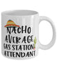Funny Gas Station Attendant Mug Nacho Average Gas Station Attendant Coffee Mug 11oz White