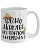 Funny Gas Station Attendant Mug Nacho Average Gas Station Attendant Coffee Cup 15oz White