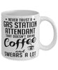 Funny Gas Station Attendant Mug Never Trust A Gas Station Attendant That Doesn't Drink Coffee and Swears A Lot Coffee Cup 11oz 15oz White