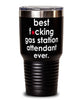 Funny Gas Station Attendant Tumbler B3st F-cking Gas Station Attendant Ever 30oz Stainless Steel