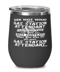 Funny Gas Station Attendant Wine Glass Ask Not What Your Gas Station Attendant Can Do For You 12oz Stainless Steel Black