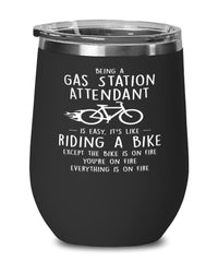 Funny Gas Station Attendant Wine Glass Being A Gas Station Attendant Is Easy It's Like Riding A Bike Except 12oz Stainless Steel Black