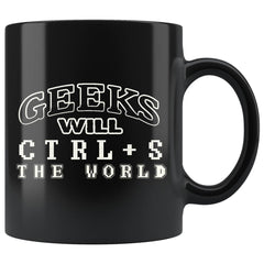 Funny Geek Mug Geeks Will Ctrl S The World 11oz Black Coffee Mugs