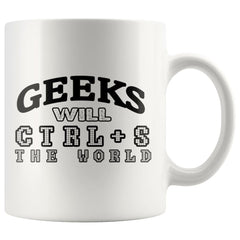 Funny Geek Mug Geeks Will Ctrl+S The World 11oz White Coffee Mugs