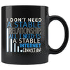 Funny Geek Mug I Dont Need A Stable Relationship 11oz Black Coffee Mugs