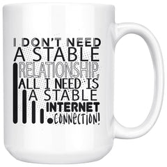 Funny Geek Mug I Dont Need A Stable Relationship 15oz White Coffee Mugs