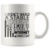 Funny Geek Mug I Dont Need A Stable Relationship All I 11oz White Coffee Mugs