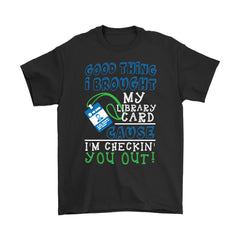 Funny Geek Shirt Good Thing Brought My Library Card Gildan Men's T-Shirt