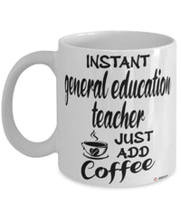 Funny General Education Teacher Mug Instant General Education Teacher Just Add Coffee Cup White