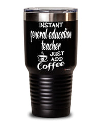 Funny General Education Teacher Tumbler Instant General Education Teacher Just Add Coffee 30oz Stainless Steel Black
