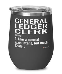 Funny General Ledger Clerk Wine Glass Like A Normal Accountant But Much Cooler 12oz Stainless Steel Black