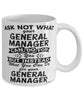 Funny General Manager Mug Ask Not What Your General Manager Can Do For You Coffee Cup 11oz 15oz White