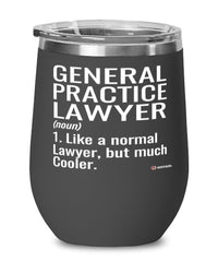 Funny General Practice Lawyer Wine Glass Like A Normal Lawyer But Much Cooler 12oz Stainless Steel Black