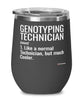 Funny Genotyping Technician Wine Glass Like A Normal Technician But Much Cooler 12oz Stainless Steel Black