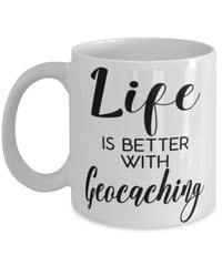 Funny Geocaching Mug Life Is Better With Geocaching Coffee Cup 11oz 15oz White