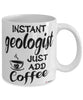 Funny Geologist Mug Instant Geologist Just Add Coffee Cup White