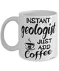 Funny Geologist Mug Instant Geologist Just Add Coffee Cup White