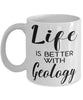 Funny Geologist Mug Life Is Better With Geology Coffee Cup 11oz 15oz White