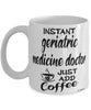 Funny Geriatric Medicine Doctor Mug Instant Geriatric Medicine Doctor Just Add Coffee Cup White