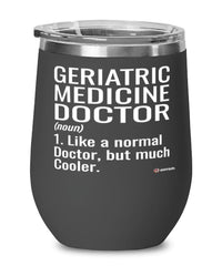 Funny Geriatric Medicine Doctor Wine Glass Like A Normal Doctor But Much Cooler 12oz Stainless Steel Black