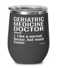 Funny Geriatric Medicine Doctor Wine Glass Like A Normal Doctor But Much Cooler 12oz Stainless Steel Black