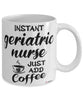 Funny Geriatric Nurse Mug Instant Geriatric Nurse Just Add Coffee Cup White