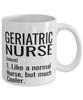 Funny Geriatric Nurse Mug Like A Normal Nurse But Much Cooler Coffee Cup 11oz 15oz White