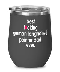 Funny German Longhaired Pointer Dog Wine Glass B3st F-cking German Longhaired Pointer Dad Ever 12oz Stainless Steel Black