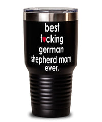 Funny German Shepherd Dog Tumbler B3st F-cking German Shepherd Mom Ever 30oz Stainless Steel