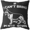 Funny German Shepherd Pillows If I Cant Bring My Dog Im Not Going