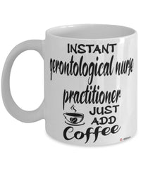 Funny Gerontological Nurse Practitioner Mug Instant Gerontological Nurse Practitioner Just Add Coffee Cup White