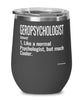 Funny Geropsychologist Wine Glass Like A Normal Psychologist But Much Cooler 12oz Stainless Steel Black