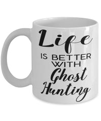 Funny Ghost Hunter Mug Life Is Better With Ghost Hunting Coffee Cup 11oz 15oz White